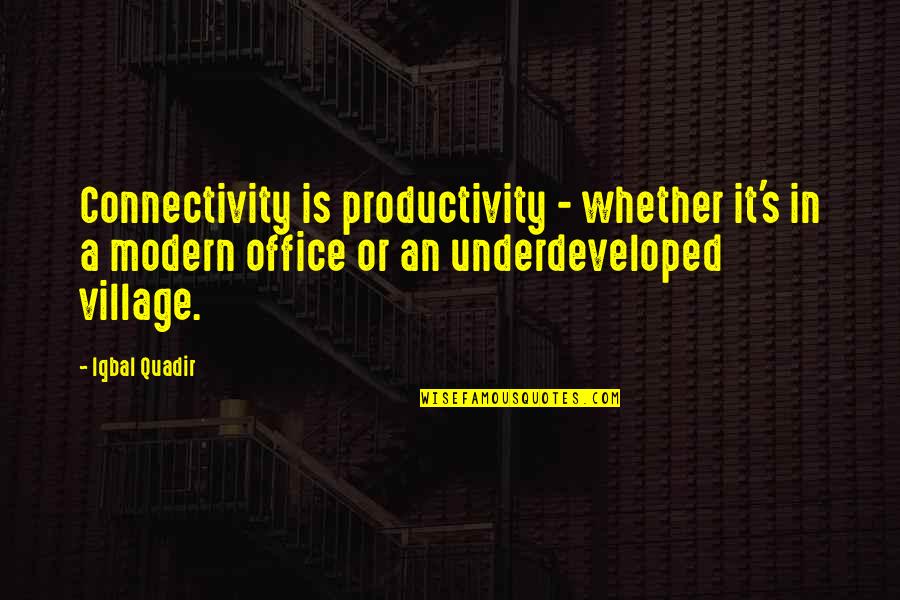 Poverty's Quotes By Iqbal Quadir: Connectivity is productivity - whether it's in a