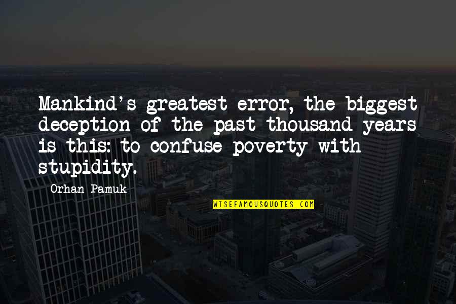 Poverty's Quotes By Orhan Pamuk: Mankind's greatest error, the biggest deception of the