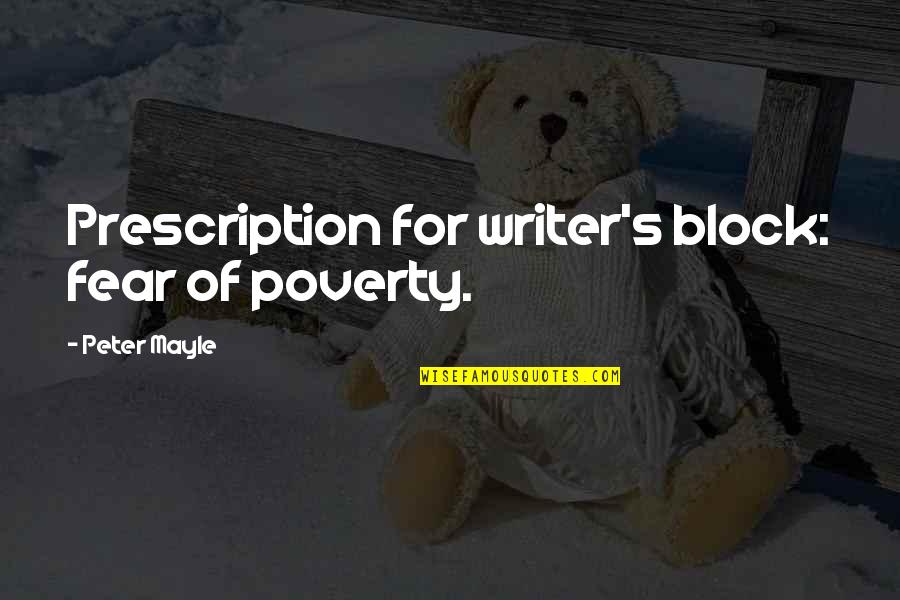 Poverty's Quotes By Peter Mayle: Prescription for writer's block: fear of poverty.