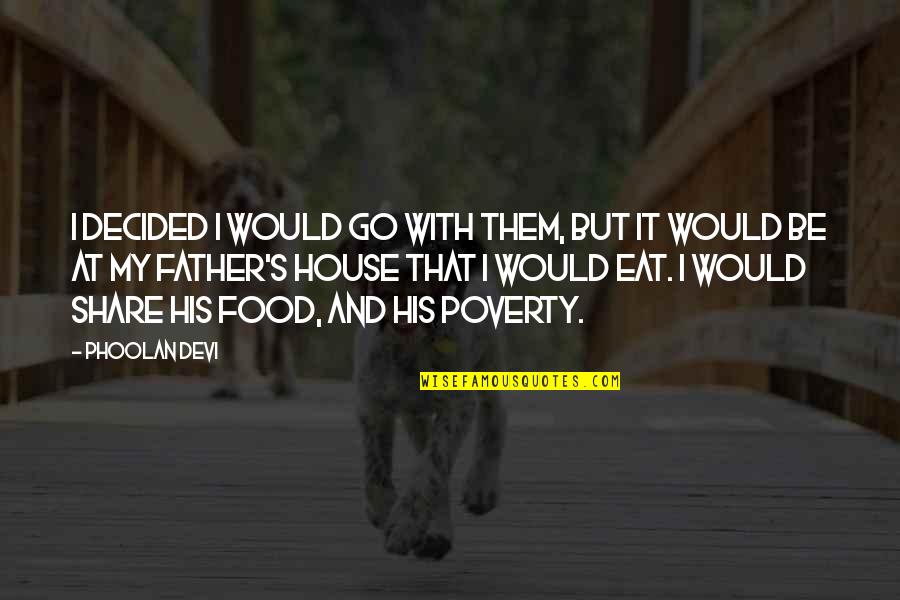 Poverty's Quotes By Phoolan Devi: I decided I would go with them, but