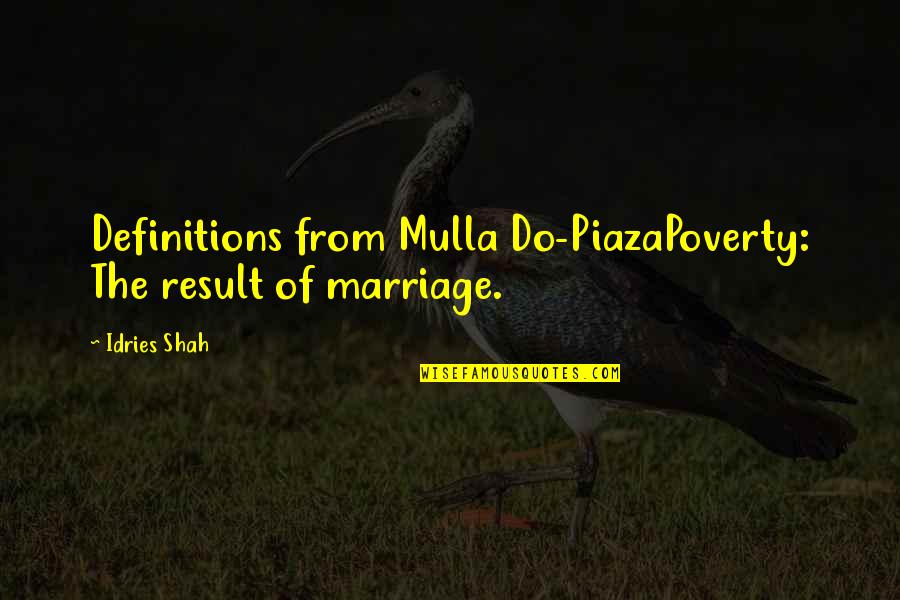 Povery Quotes By Idries Shah: Definitions from Mulla Do-PiazaPoverty: The result of marriage.