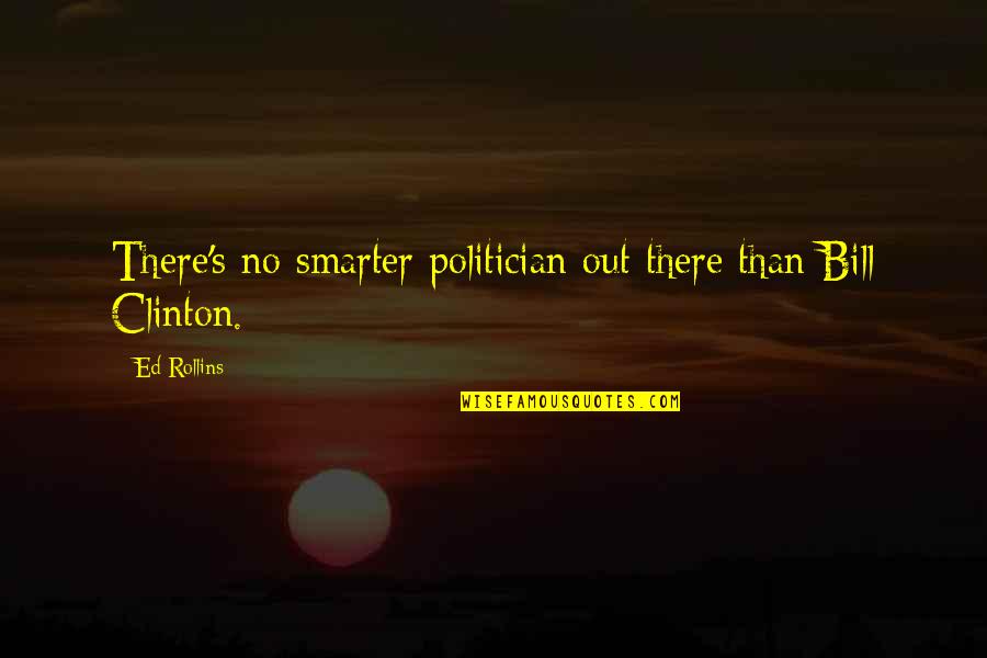 Poveste De Craciun Quotes By Ed Rollins: There's no smarter politician out there than Bill