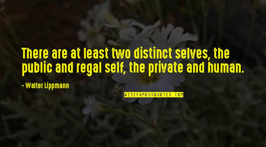 Poveste Quotes By Walter Lippmann: There are at least two distinct selves, the Poveste Quotes By Walter Lippmann: There are at least two distinct selves, the