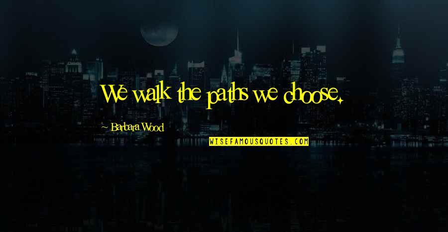 Povestea Martisorului Quotes By Barbara Wood: We walk the paths we choose.