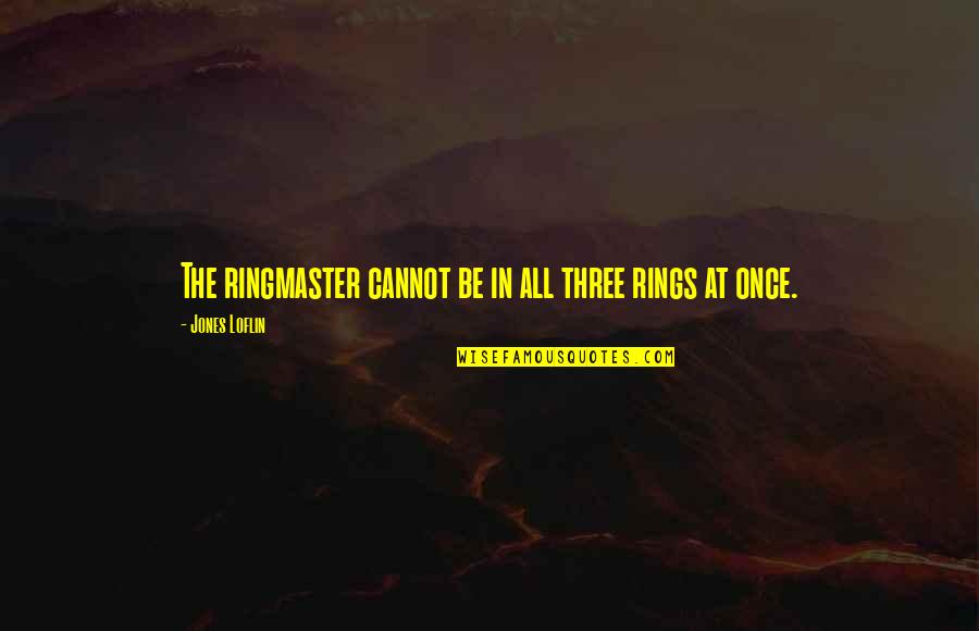 Povestea Ursului Quotes By Jones Loflin: The ringmaster cannot be in all three rings
