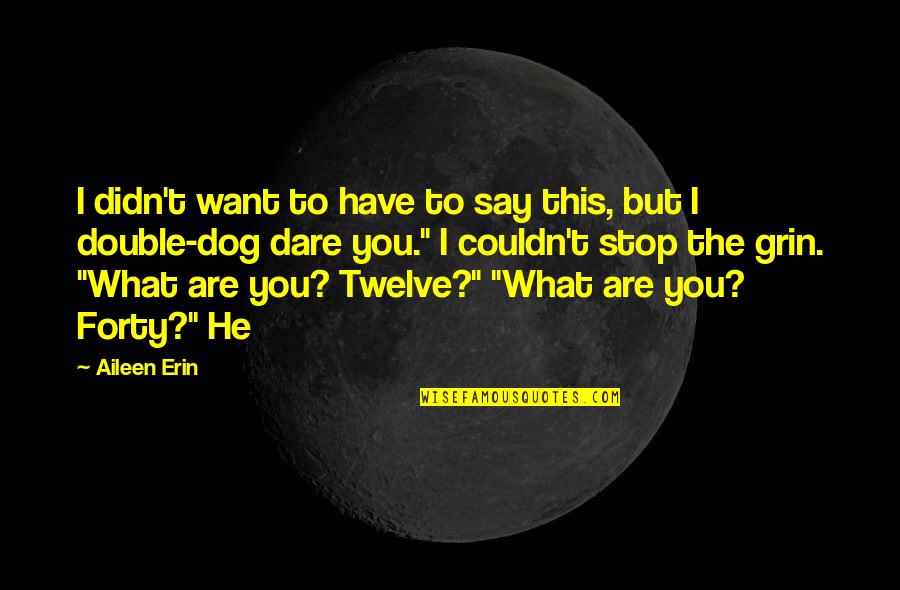 Povesti De Dragoste Quotes By Aileen Erin: I didn't want to have to say this,