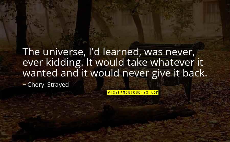 Povesti De Ion Quotes By Cheryl Strayed: The universe, I'd learned, was never, ever kidding. Povesti De Ion Quotes By Cheryl Strayed: The universe, I'd learned, was never, ever kidding.