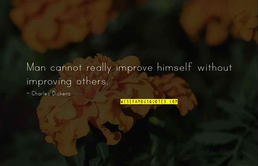 Povestiri Biblice Quotes By Charles Dickens: Man cannot really improve himself without improving others.