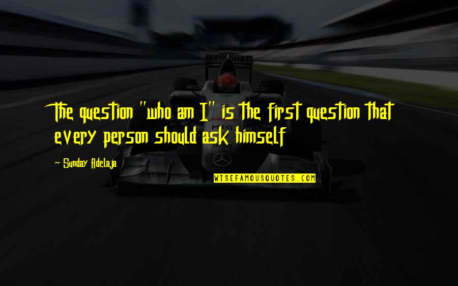 Povestiri Din Hanul Ancutei Quotes By Sunday Adelaja: The question "who am I" is the first