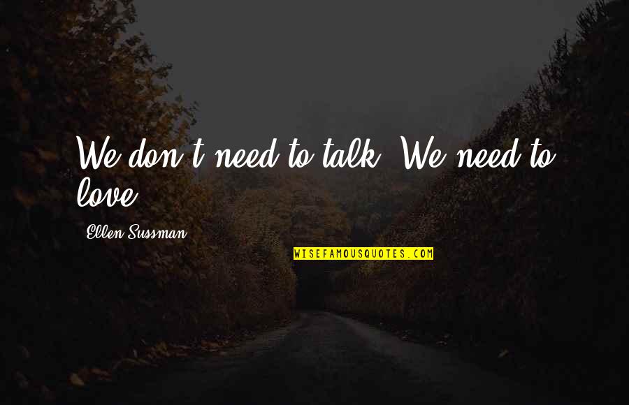Povetkin V Quotes By Ellen Sussman: We don't need to talk. We need to Povetkin V Quotes By Ellen Sussman: We don't need to talk. We need to