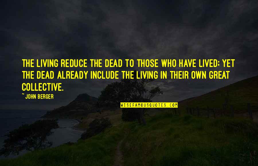 Povey Little Accountants Quotes By John Berger: The living reduce the dead to those who