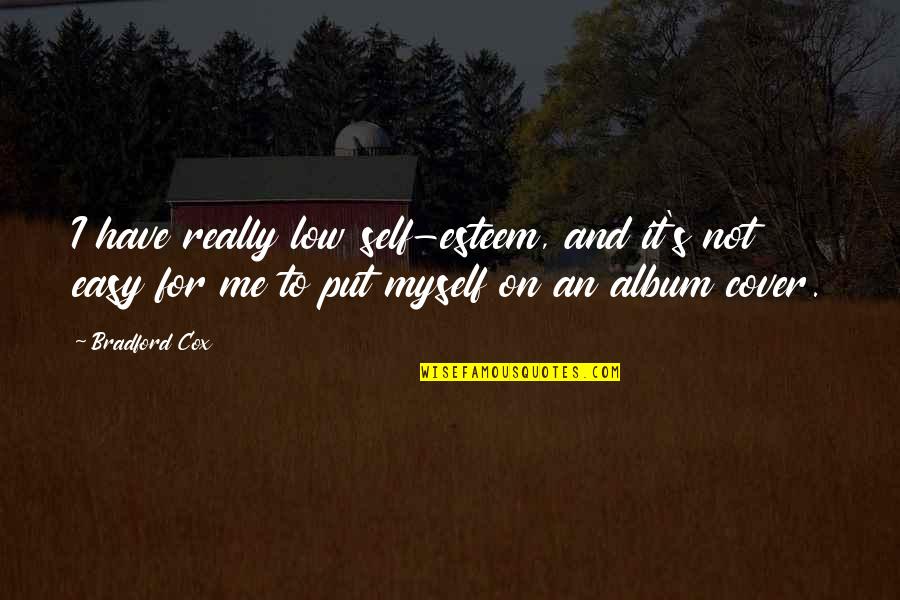 Povezivanje Quotes By Bradford Cox: I have really low self-esteem, and it's not Povezivanje Quotes By Bradford Cox: I have really low self-esteem, and it's not