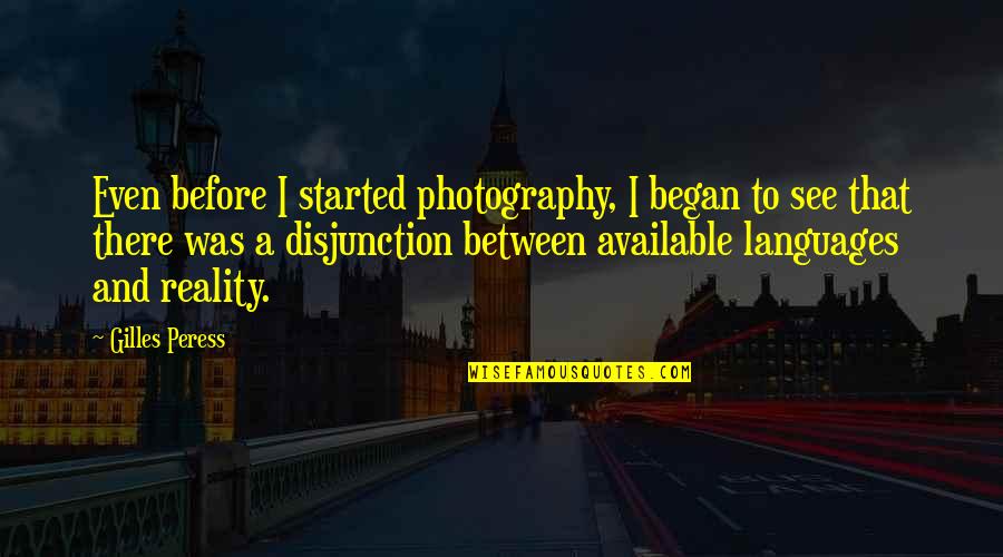 Povich 2020 Quotes By Gilles Peress: Even before I started photography, I began to Povich 2020 Quotes By Gilles Peress: Even before I started photography, I began to