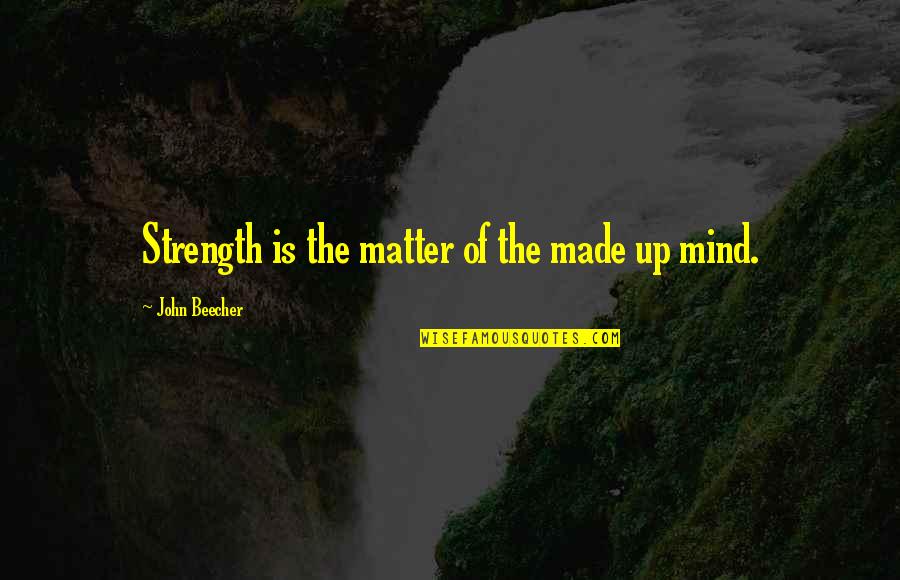 Povijestice Quotes By John Beecher: Strength is the matter of the made up