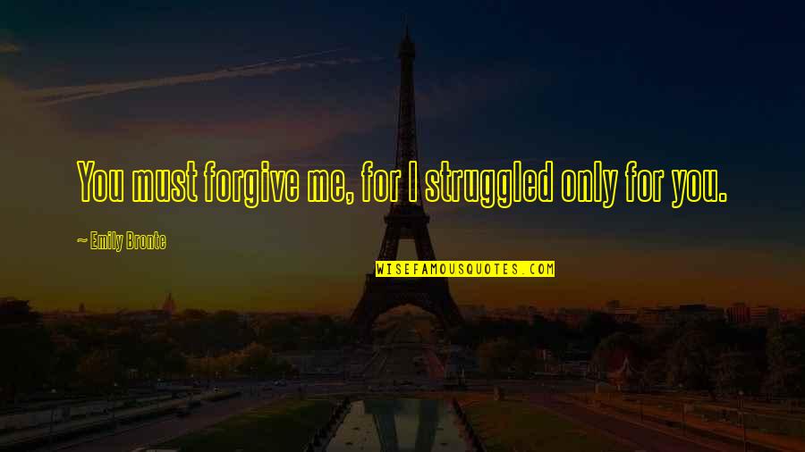 Povilas Vanagas Quotes By Emily Bronte: You must forgive me, for I struggled only Povilas Vanagas Quotes By Emily Bronte: You must forgive me, for I struggled only