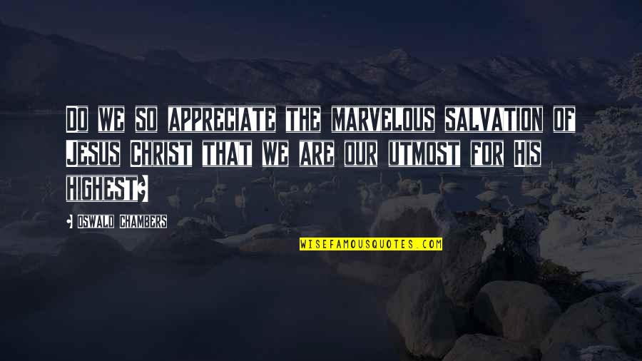 Povinelli Knife Quotes By Oswald Chambers: Do we so appreciate the marvelous salvation of