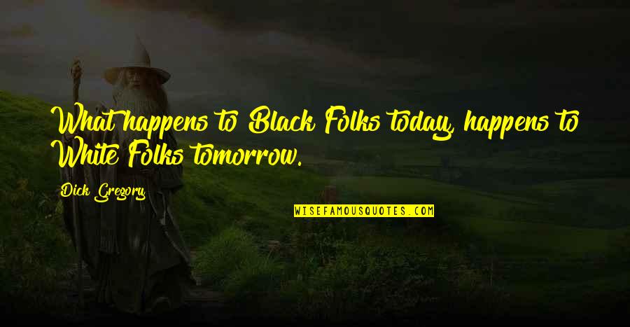 Povinn Quotes By Dick Gregory: What happens to Black Folks today, happens to