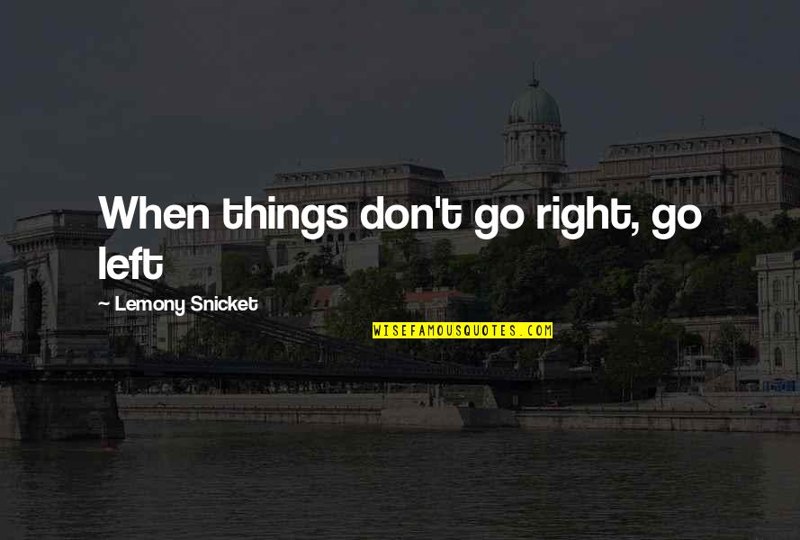 Povinnen Quotes By Lemony Snicket: When things don't go right, go left Povinnen Quotes By Lemony Snicket: When things don't go right, go left