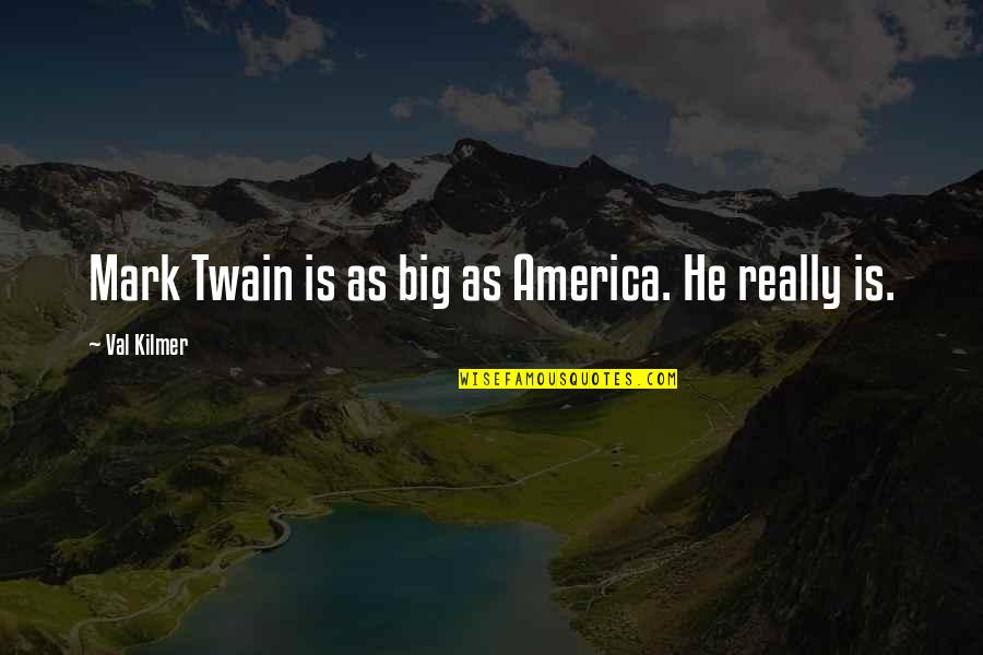 Povinnosti Obcana Quotes By Val Kilmer: Mark Twain is as big as America. He Povinnosti Obcana Quotes By Val Kilmer: Mark Twain is as big as America. He