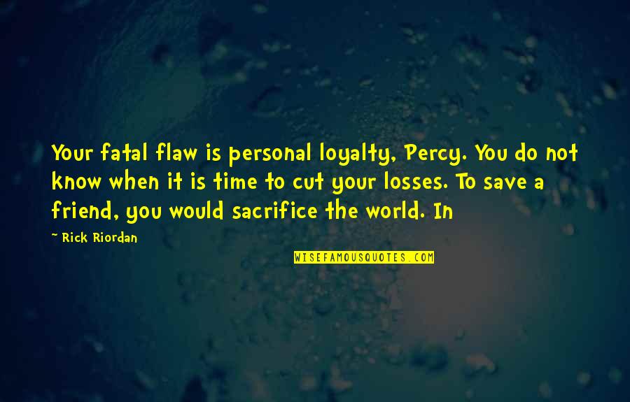 Povlaky Quotes By Rick Riordan: Your fatal flaw is personal loyalty, Percy. You