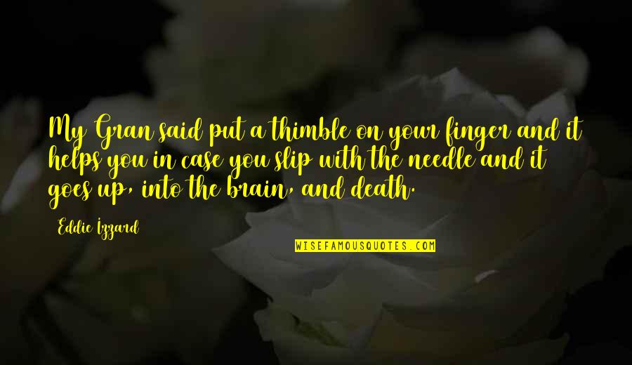 Povodac Engleski Quotes By Eddie Izzard: My Gran said put a thimble on your Povodac Engleski Quotes By Eddie Izzard: My Gran said put a thimble on your