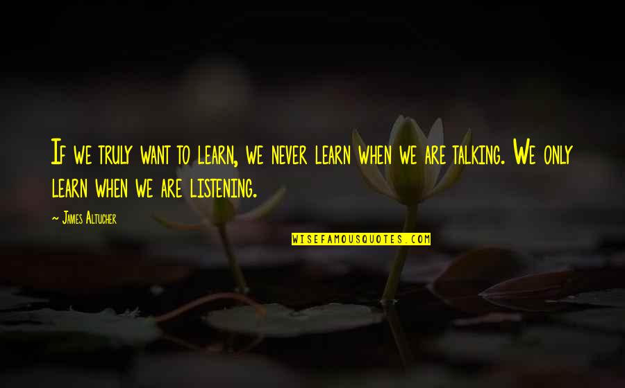 Povoden Usti Quotes By James Altucher: If we truly want to learn, we never