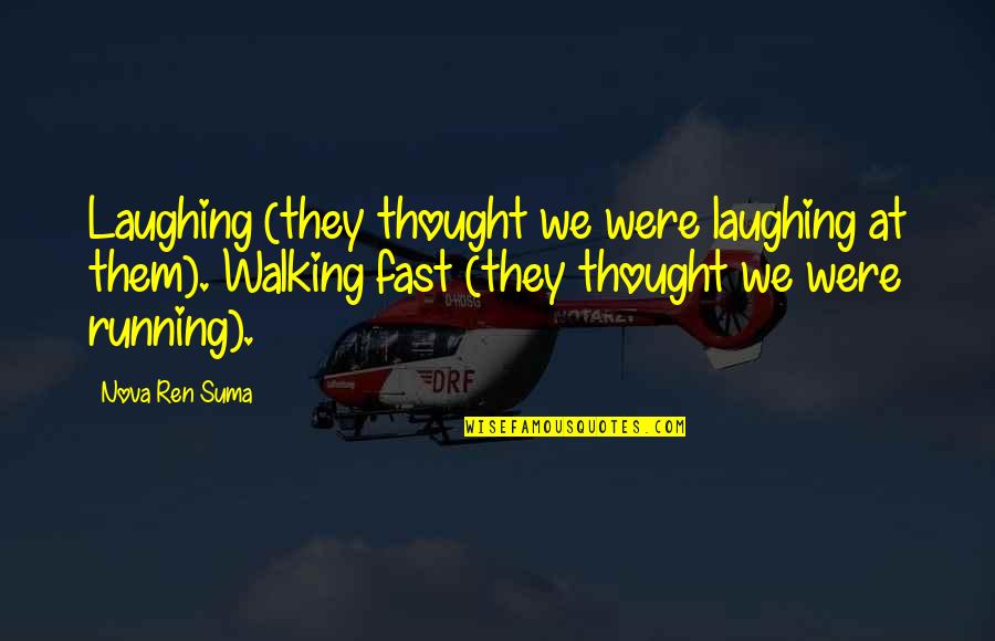 Povodom Dana Quotes By Nova Ren Suma: Laughing (they thought we were laughing at them). Povodom Dana Quotes By Nova Ren Suma: Laughing (they thought we were laughing at them).