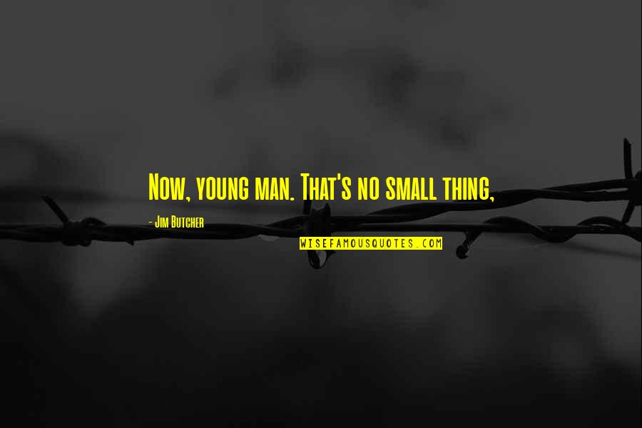 Povos Barbaros Quotes By Jim Butcher: Now, young man. That's no small thing, Povos Barbaros Quotes By Jim Butcher: Now, young man. That's no small thing,