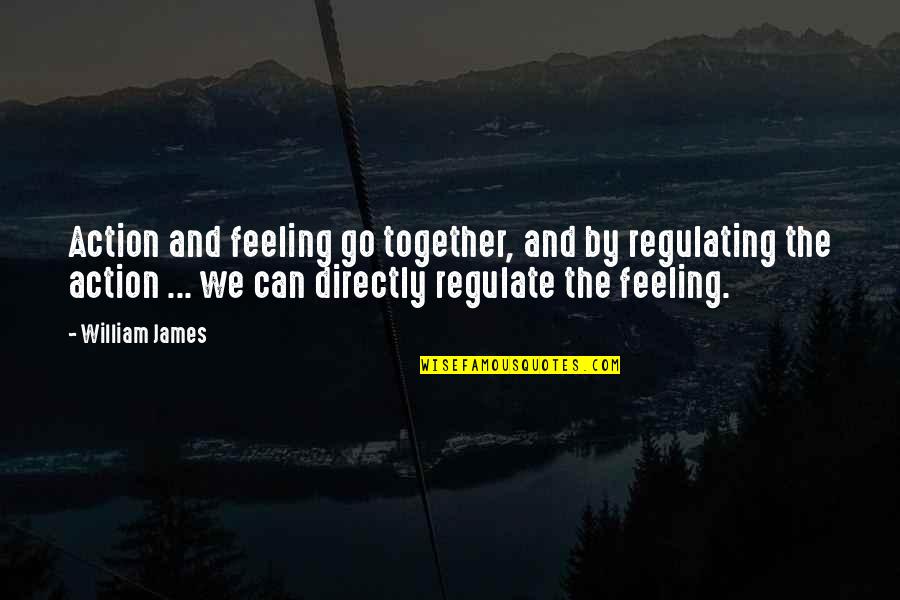 Povos Indigenas Quotes By William James: Action and feeling go together, and by regulating
