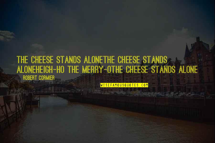 Povrch Hranolu Quotes By Robert Cormier: The cheese stands aloneThe cheese stands aloneHeigh-ho the