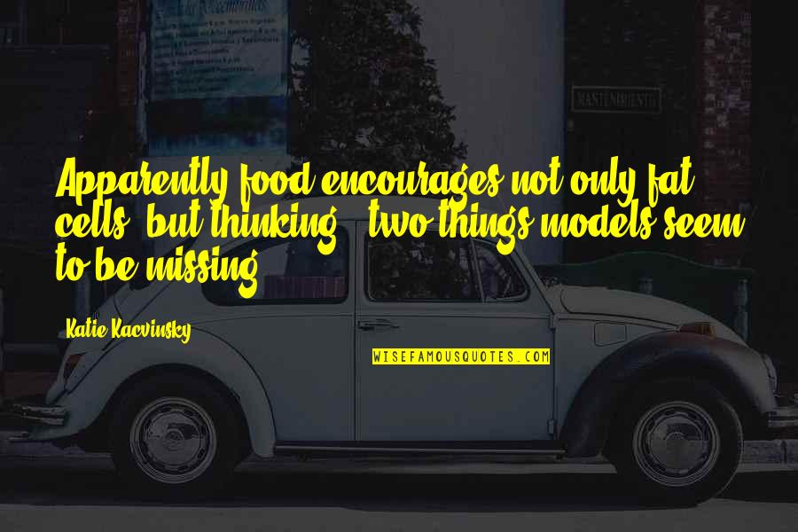 Povredi Me Nikola Quotes By Katie Kacvinsky: Apparently food encourages not only fat cells, but Povredi Me Nikola Quotes By Katie Kacvinsky: Apparently food encourages not only fat cells, but