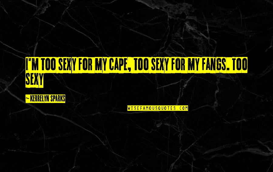 Povredi Me Nikola Quotes By Kerrelyn Sparks: I'm too sexy for my cape, too sexy Povredi Me Nikola Quotes By Kerrelyn Sparks: I'm too sexy for my cape, too sexy