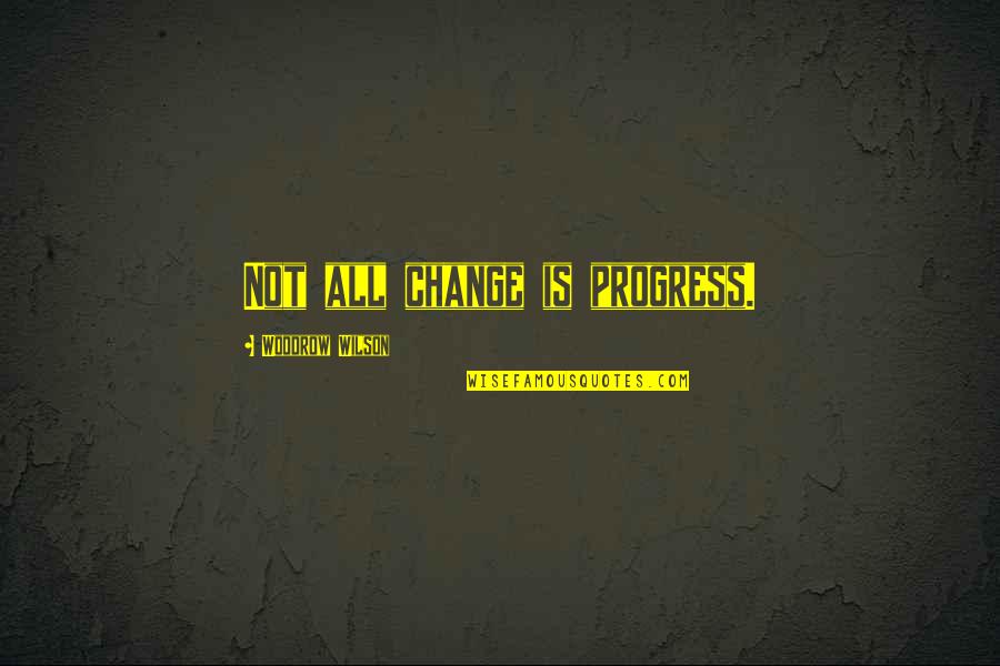 Povredi Me Nikola Quotes By Woodrow Wilson: Not all change is progress. Povredi Me Nikola Quotes By Woodrow Wilson: Not all change is progress.