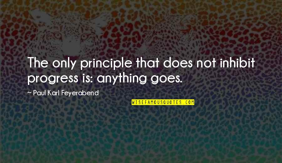 Povs Quotes By Paul Karl Feyerabend: The only principle that does not inhibit progress Povs Quotes By Paul Karl Feyerabend: The only principle that does not inhibit progress