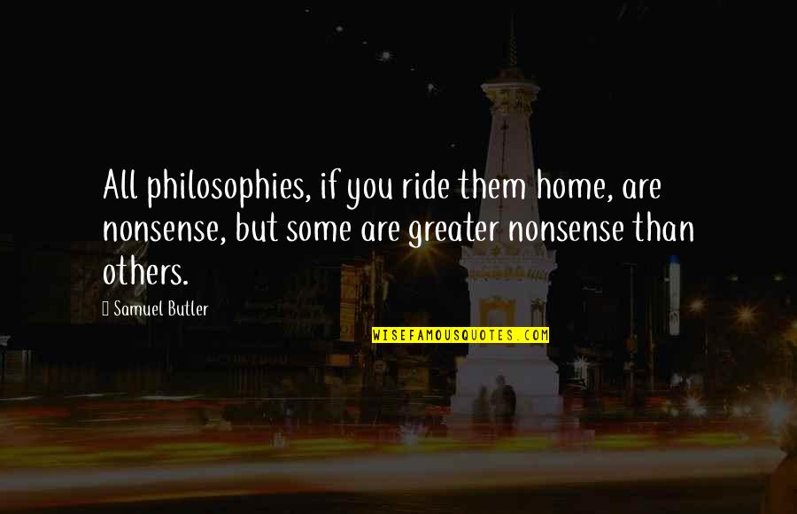 Povs Quotes By Samuel Butler: All philosophies, if you ride them home, are Povs Quotes By Samuel Butler: All philosophies, if you ride them home, are