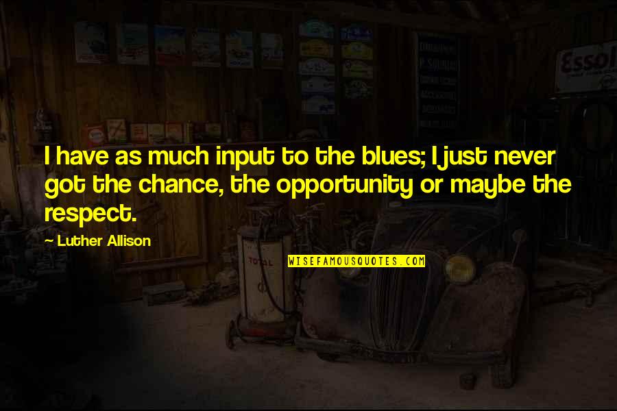 Pow Mia Day Quotes By Luther Allison: I have as much input to the blues;