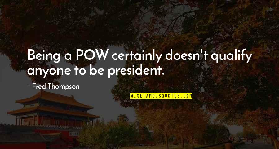Pow Quotes By Fred Thompson: Being a POW certainly doesn't qualify anyone to