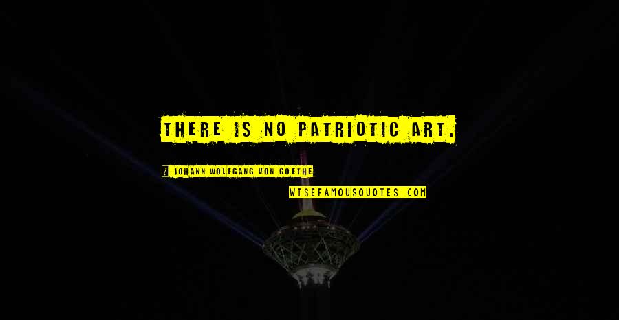 Pow Quotes By Johann Wolfgang Von Goethe: There is no patriotic art.