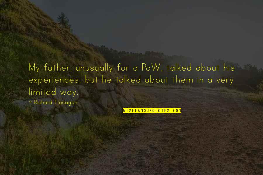 Pow Quotes By Richard Flanagan: My father, unusually for a PoW, talked about