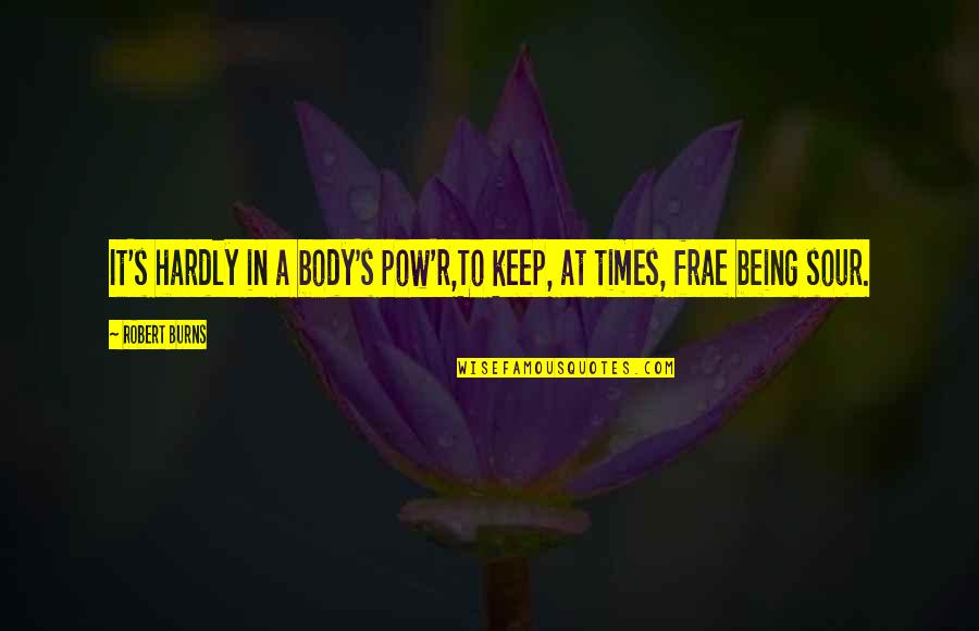 Pow Quotes By Robert Burns: It's hardly in a body's pow'r,To keep, at