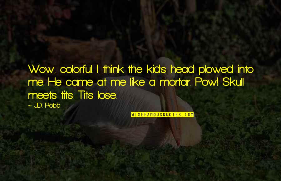 Pow Wow Quotes By J.D. Robb: Wow, colorful. I think the kid's head plowed