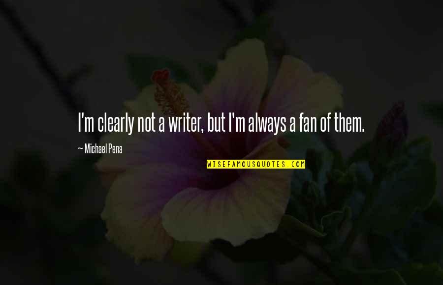 Powanda Construction Quotes By Michael Pena: I'm clearly not a writer, but I'm always Powanda Construction Quotes By Michael Pena: I'm clearly not a writer, but I'm always