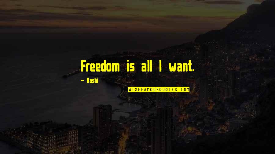 Powanda Construction Quotes By Nashi: Freedom is all I want. Powanda Construction Quotes By Nashi: Freedom is all I want.