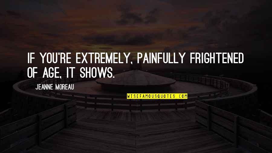 Powder Like Material Quotes By Jeanne Moreau: If you're extremely, painfully frightened of age, it