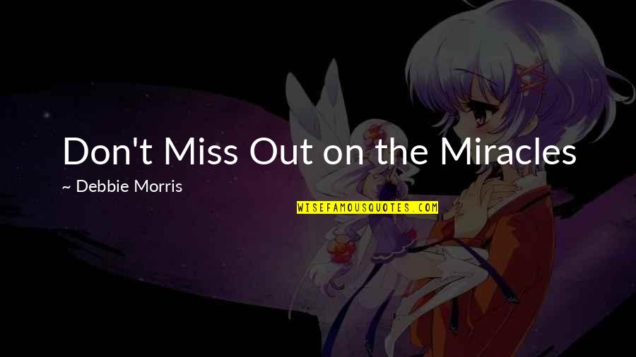 Powder Like Substance Quotes By Debbie Morris: Don't Miss Out on the Miracles Powder Like Substance Quotes By Debbie Morris: Don't Miss Out on the Miracles
