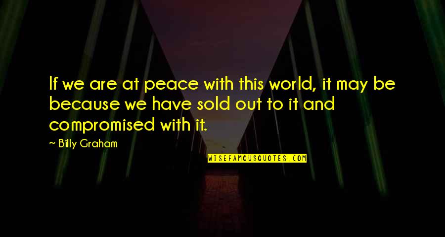Powder Puff Quotes By Billy Graham: If we are at peace with this world,