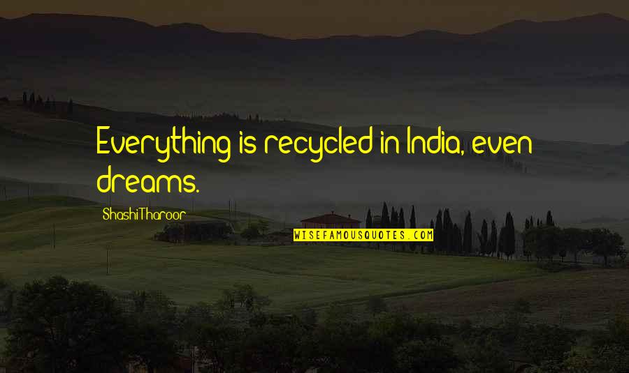 Powder Puff Quotes By Shashi Tharoor: Everything is recycled in India, even dreams.