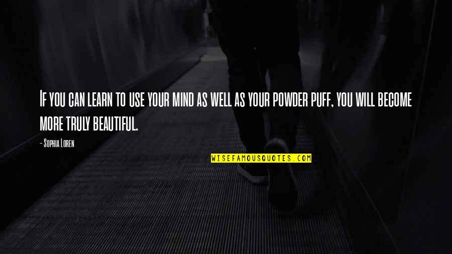 Powder Puff Quotes By Sophia Loren: If you can learn to use your mind