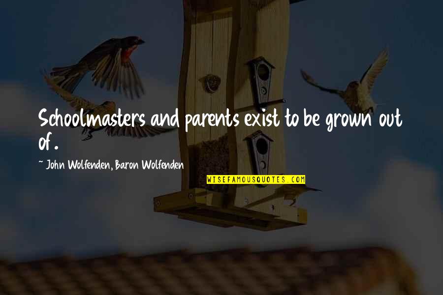 Powder Snowboard Quotes By John Wolfenden, Baron Wolfenden: Schoolmasters and parents exist to be grown out