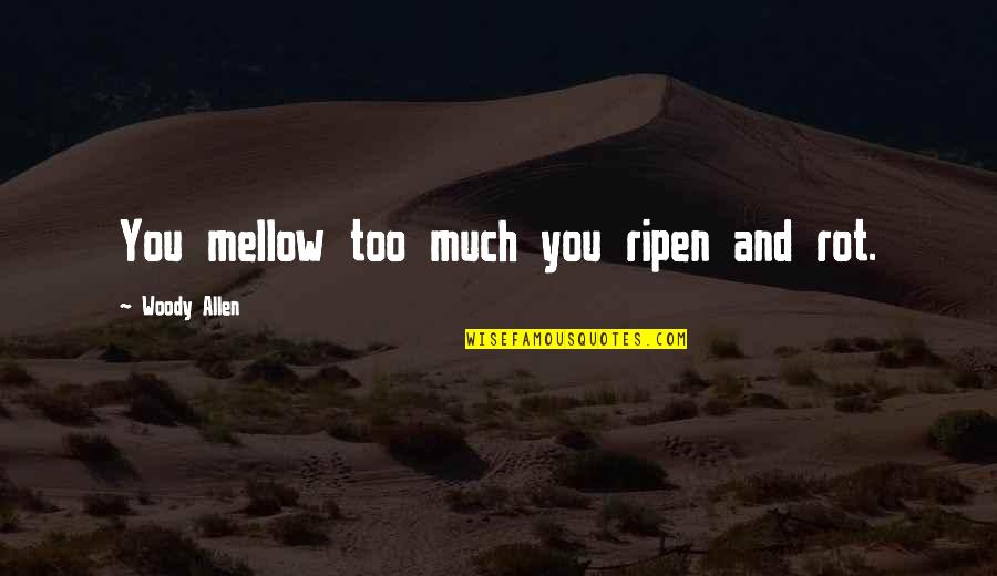 Powder Splitboard Quotes By Woody Allen: You mellow too much you ripen and rot. Powder Splitboard Quotes By Woody Allen: You mellow too much you ripen and rot.